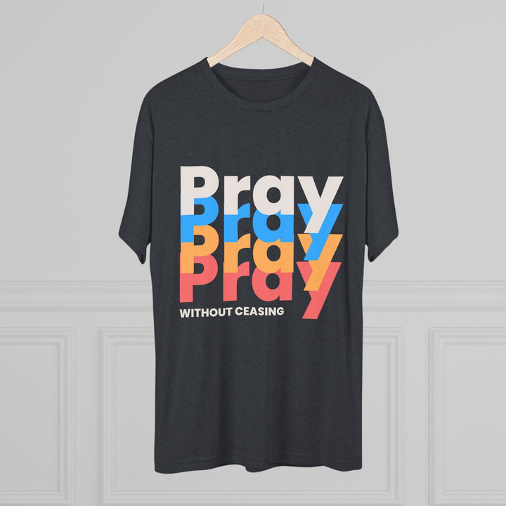 "Pray without Ceasing” Tri-blend Tee