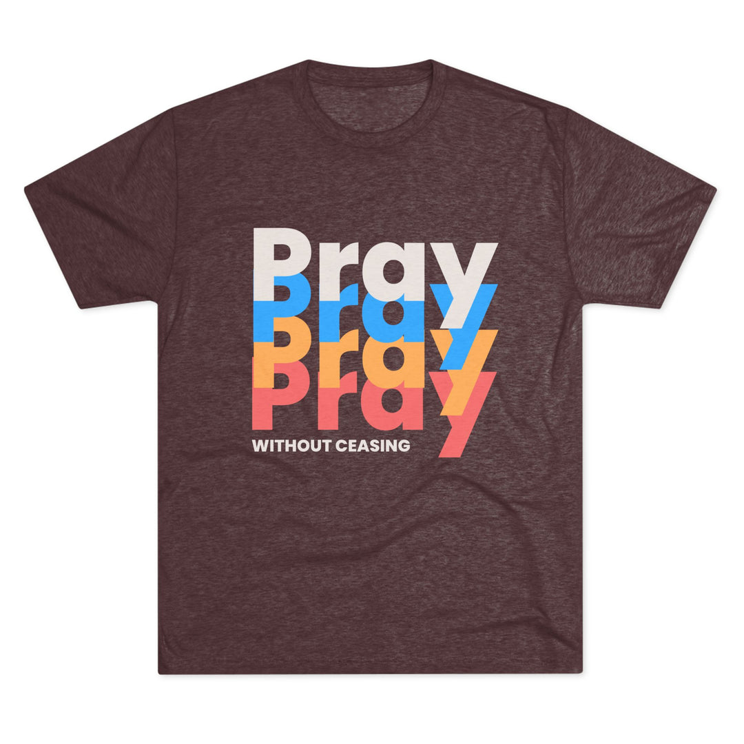 "Pray without Ceasing” Tri-blend Tee
