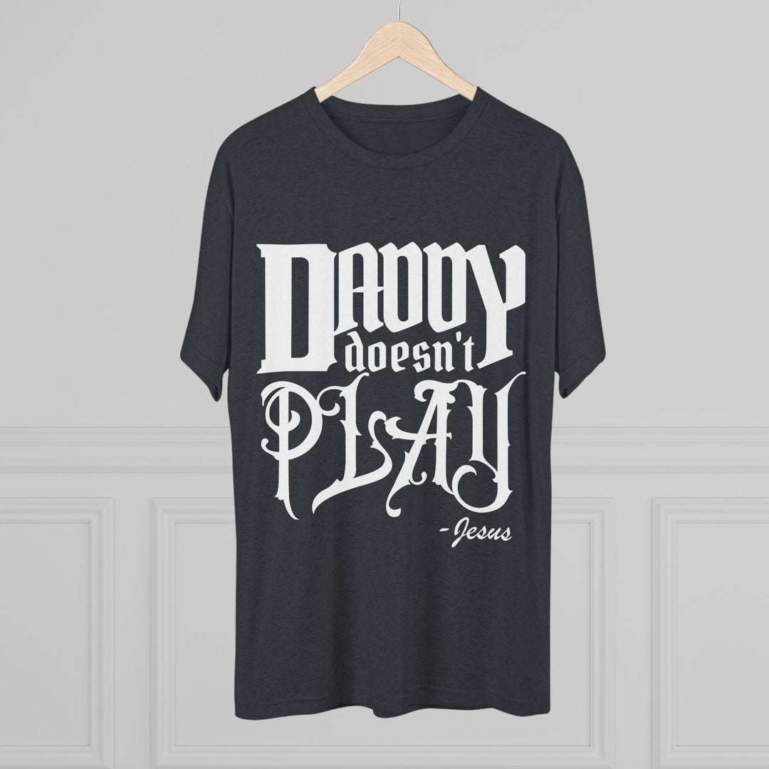 "Daddy Doesn't Play” Tri-blend Tee