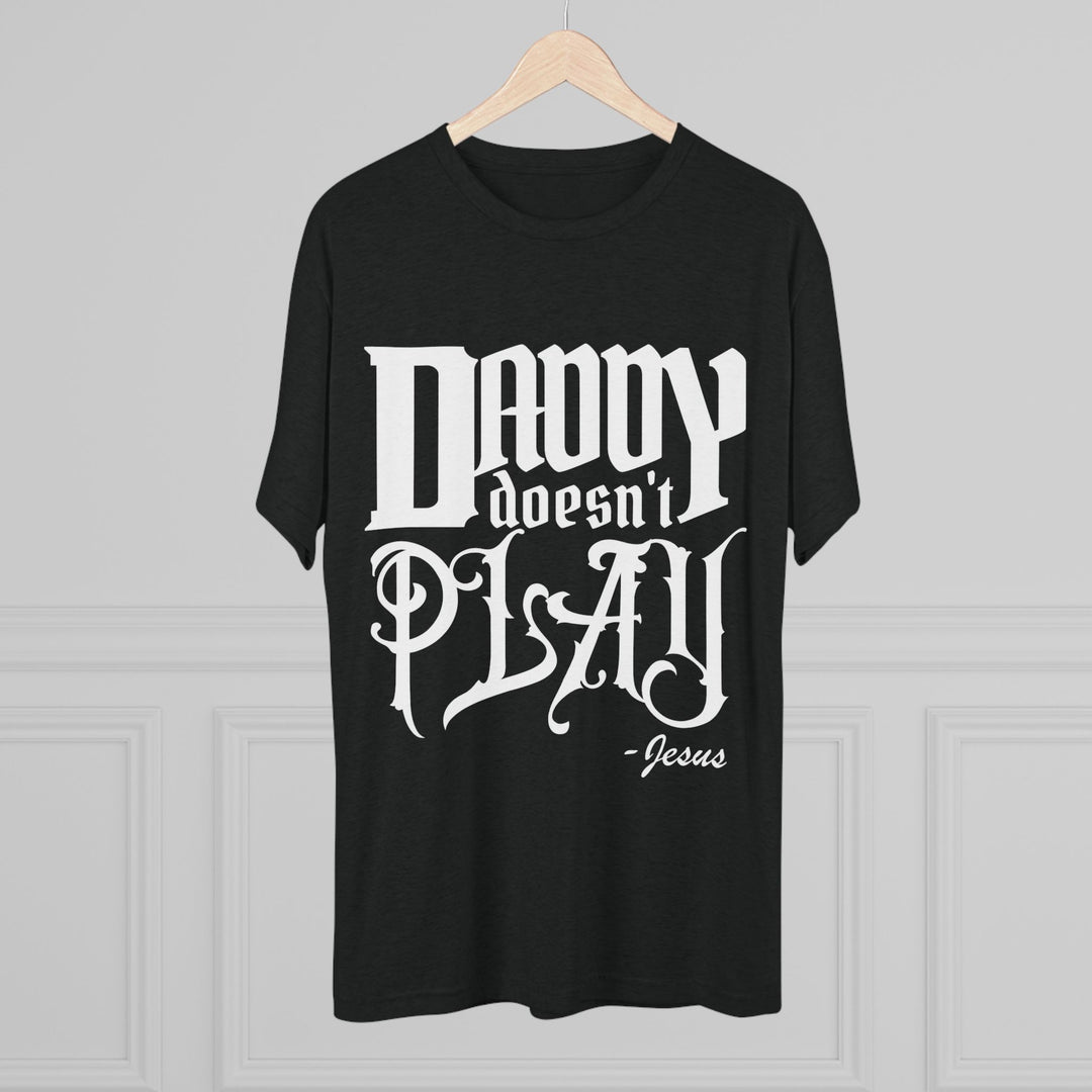 "Daddy Doesn't Play” Tri-blend Tee