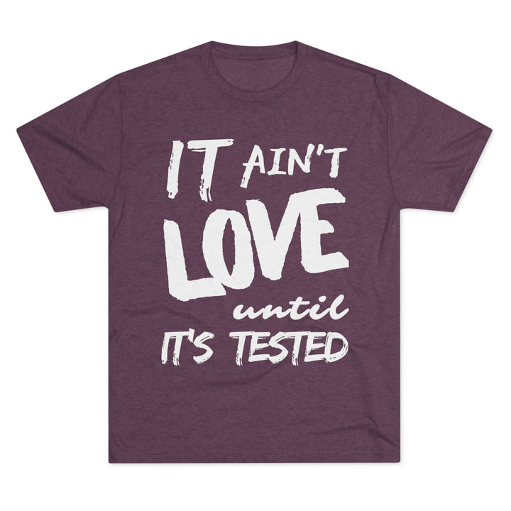 "It ain't Love until it's Tested” Tri-blend Tee
