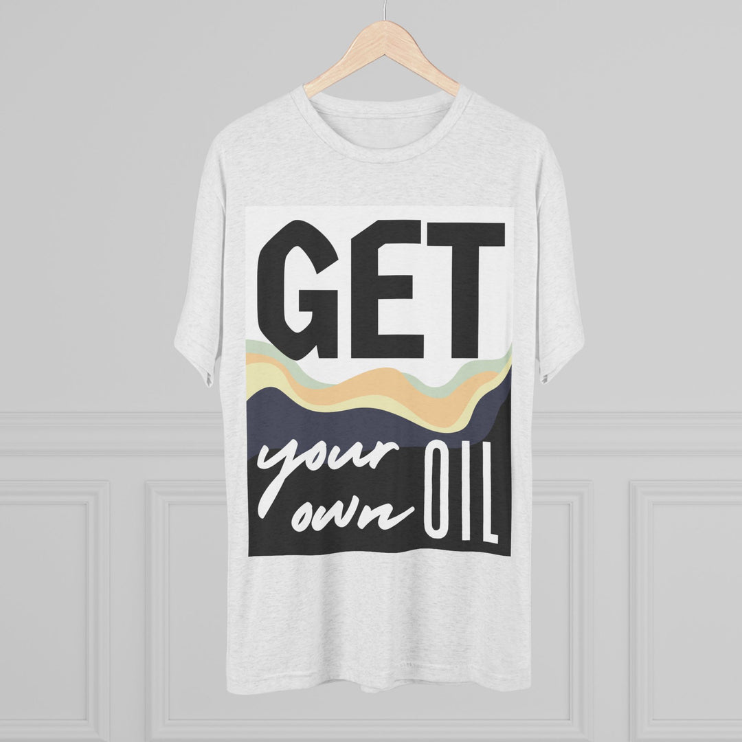"Get Your Oil” Tri-blend Tee