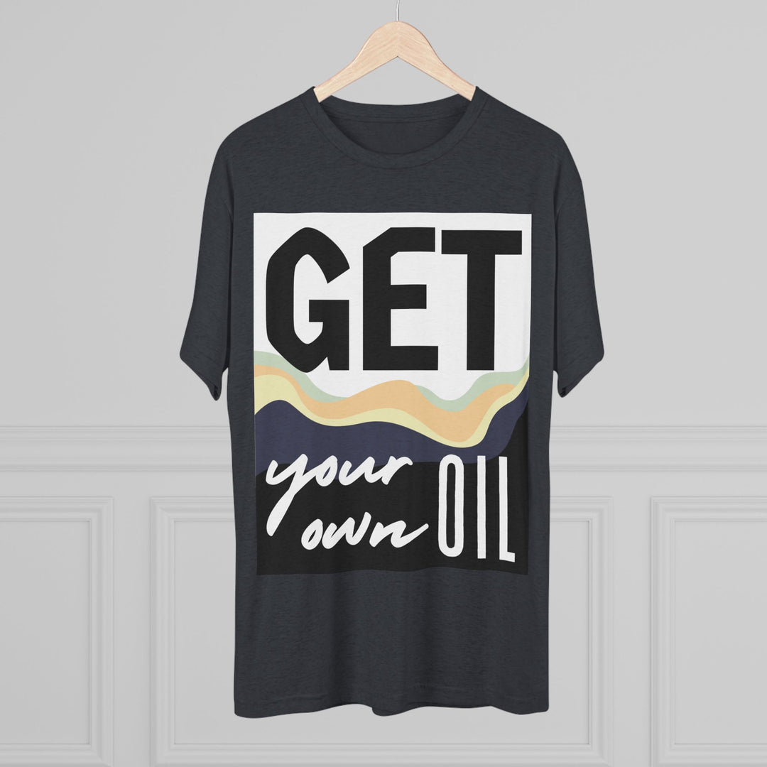 "Get Your Oil” Tri-blend Tee