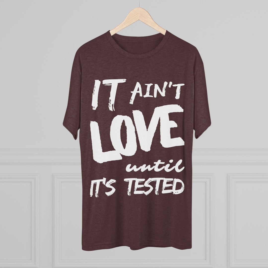 "It ain't Love until it's Tested” Tri-blend Tee
