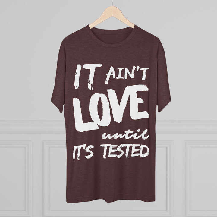 "It ain't Love until it's Tested” Tri-blend Tee