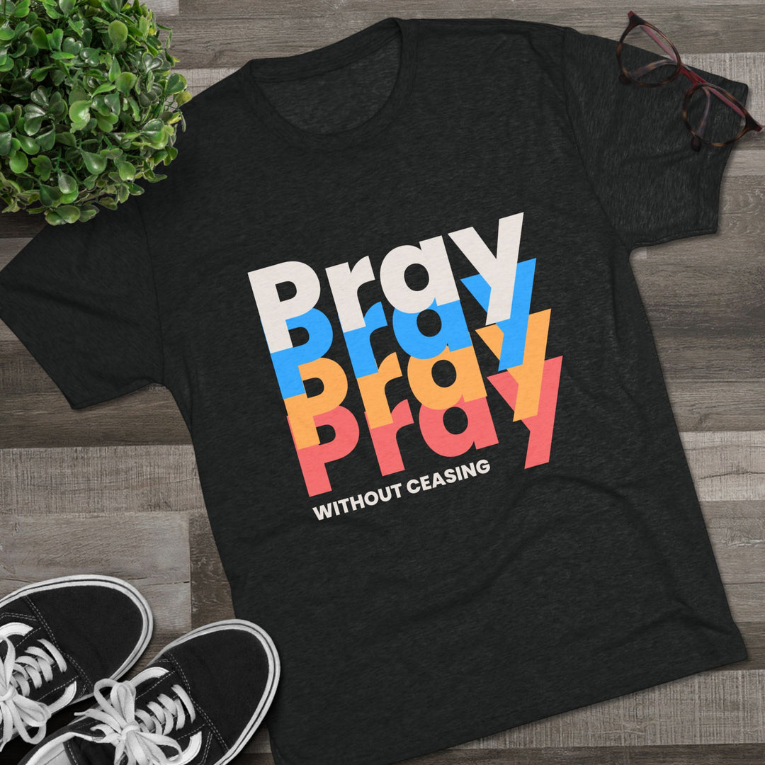 "Pray without Ceasing” Tri-blend Tee