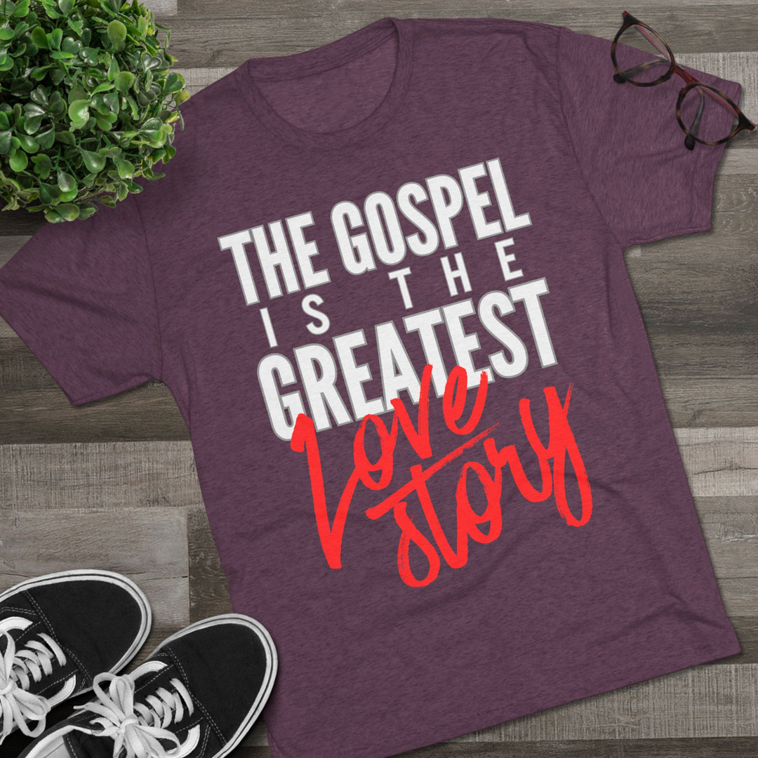 "The Gospel Is The Greatest Love Story” Tri-blend Tee