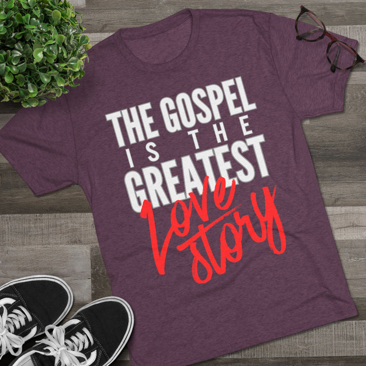 "The Gospel Is The Greatest Love Story” Tri-blend Tee