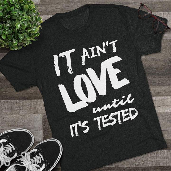 "It ain't Love until it's Tested” Tri-blend Tee