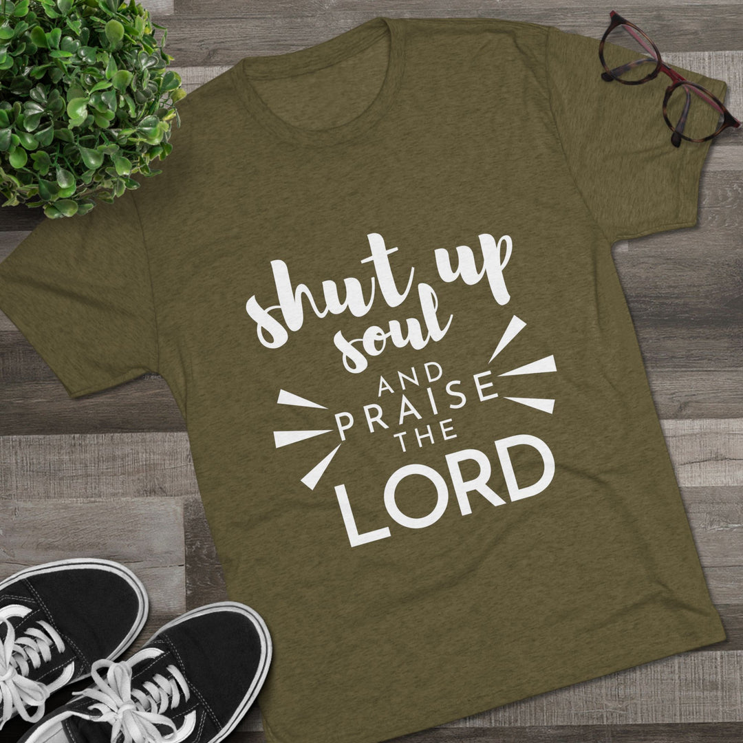 "Shut Up Soul and Praise the Lord” Tri-blend Tee