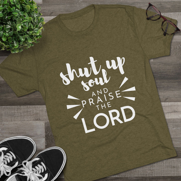 "Shut Up Soul and Praise the Lord” Tri-blend Tee