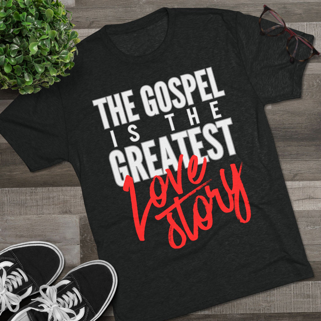 "The Gospel Is The Greatest Love Story” Tri-blend Tee