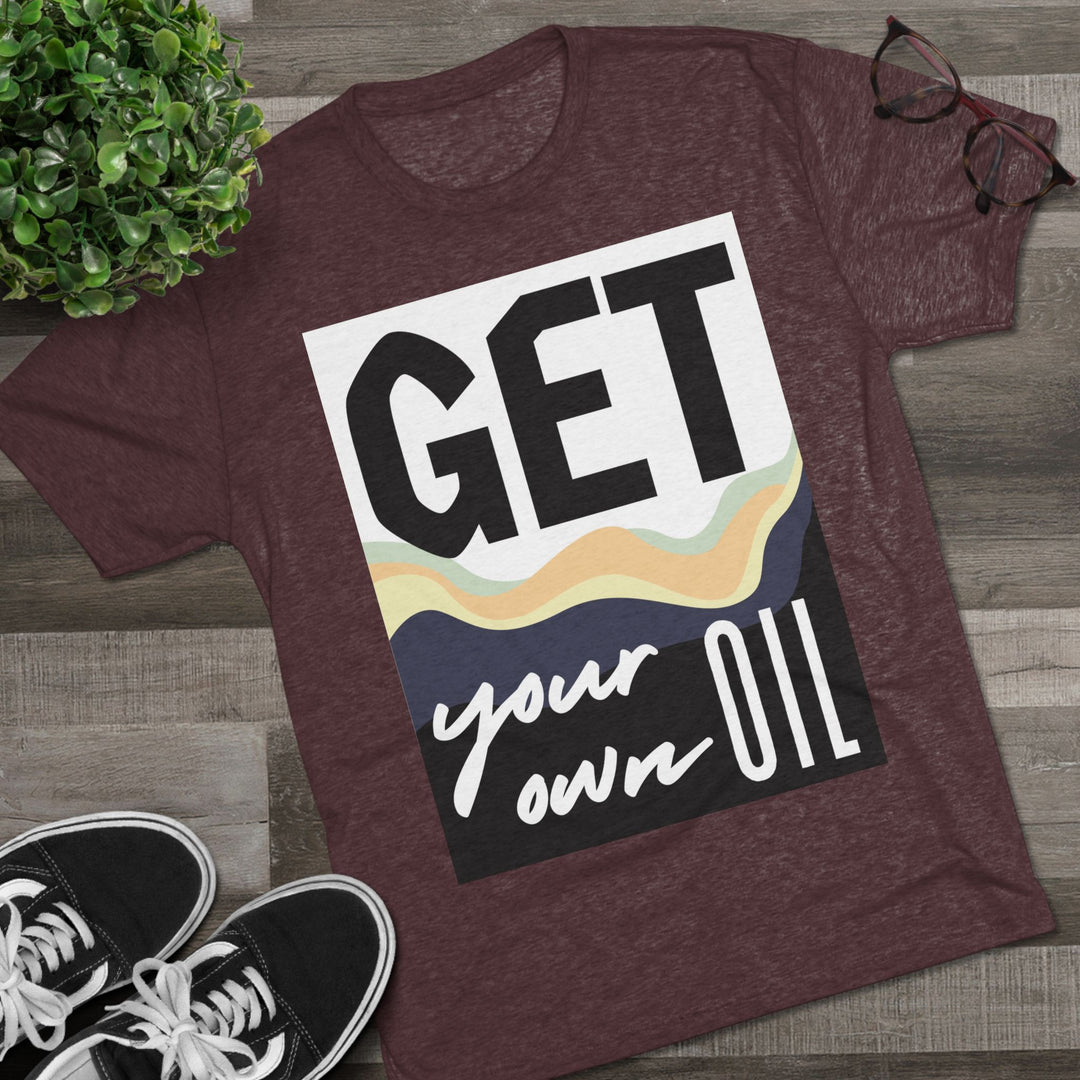 "Get Your Oil” Tri-blend Tee