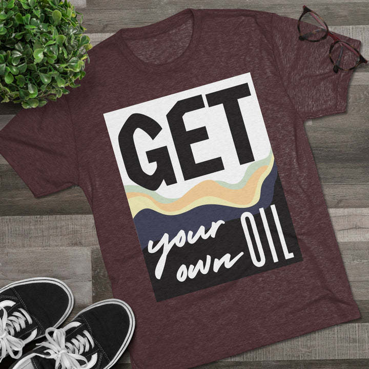 "Get Your Oil” Tri-blend Tee
