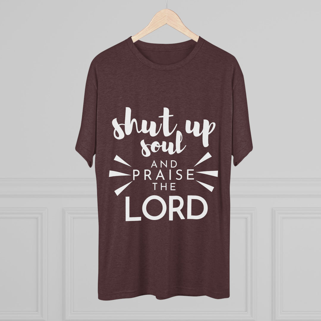 "Shut Up Soul and Praise the Lord” Tri-blend Tee