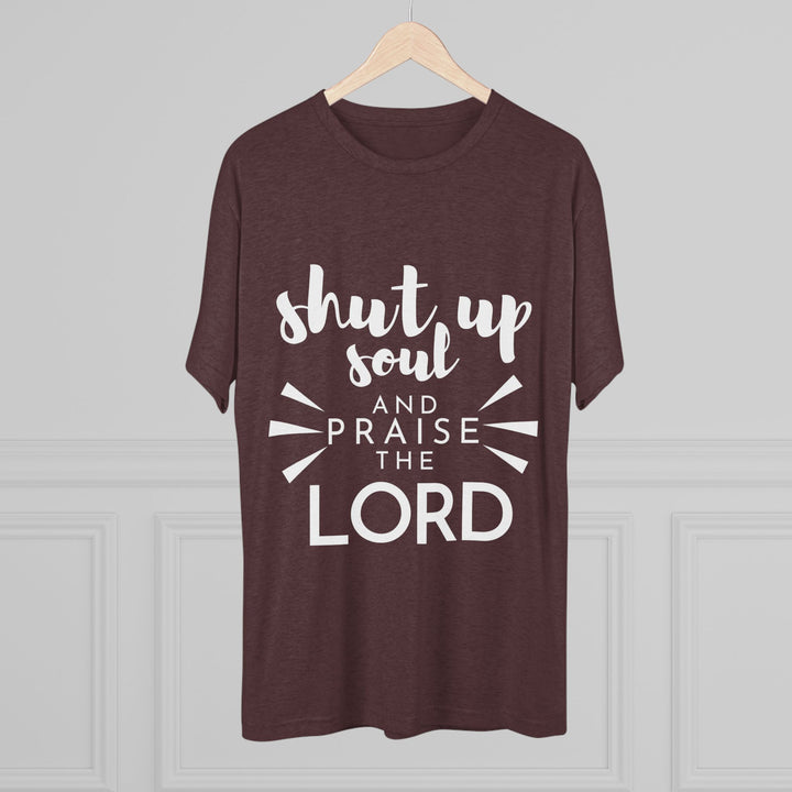 "Shut Up Soul and Praise the Lord” Tri-blend Tee