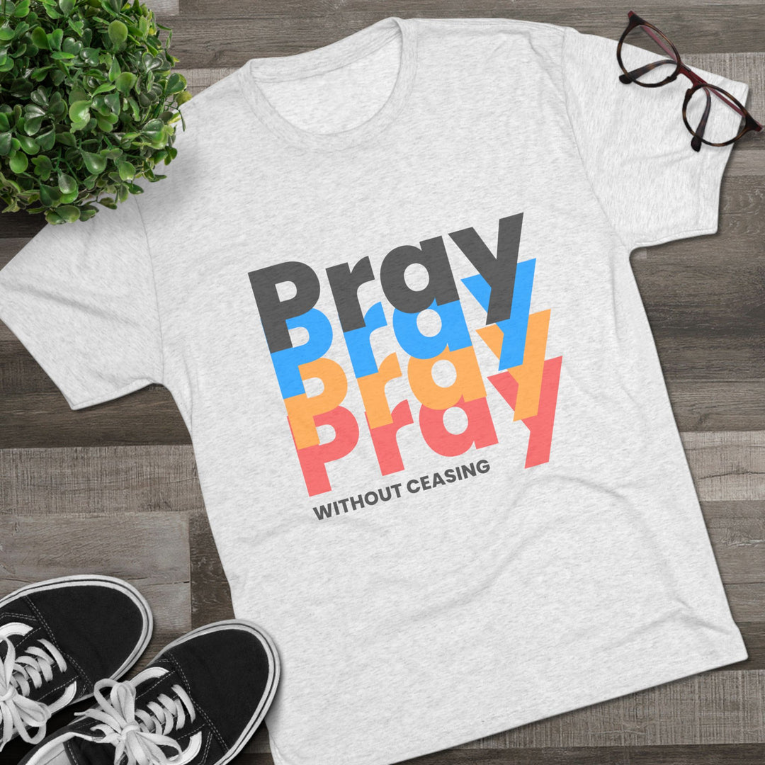 "Pray without Ceasing” Tri-blend Tee