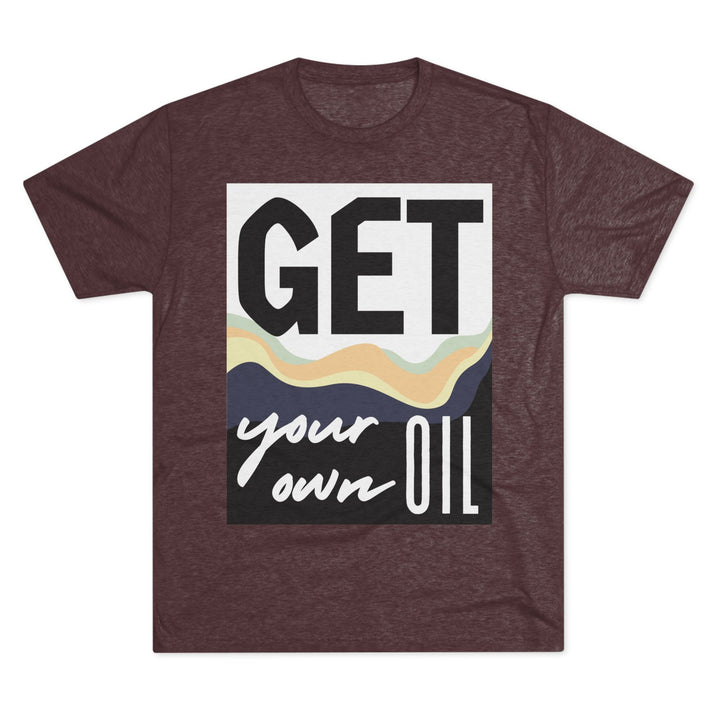"Get Your Oil” Tri-blend Tee