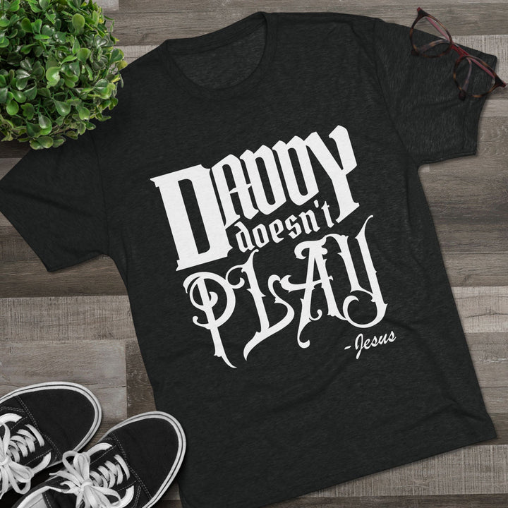 "Daddy Doesn't Play” Tri-blend Tee
