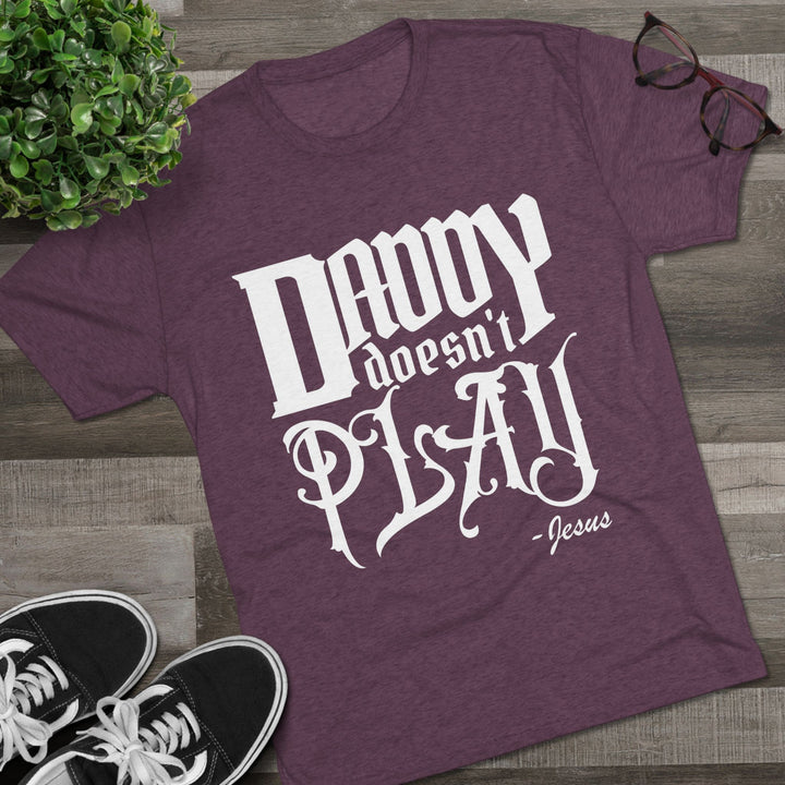 "Daddy Doesn't Play” Tri-blend Tee