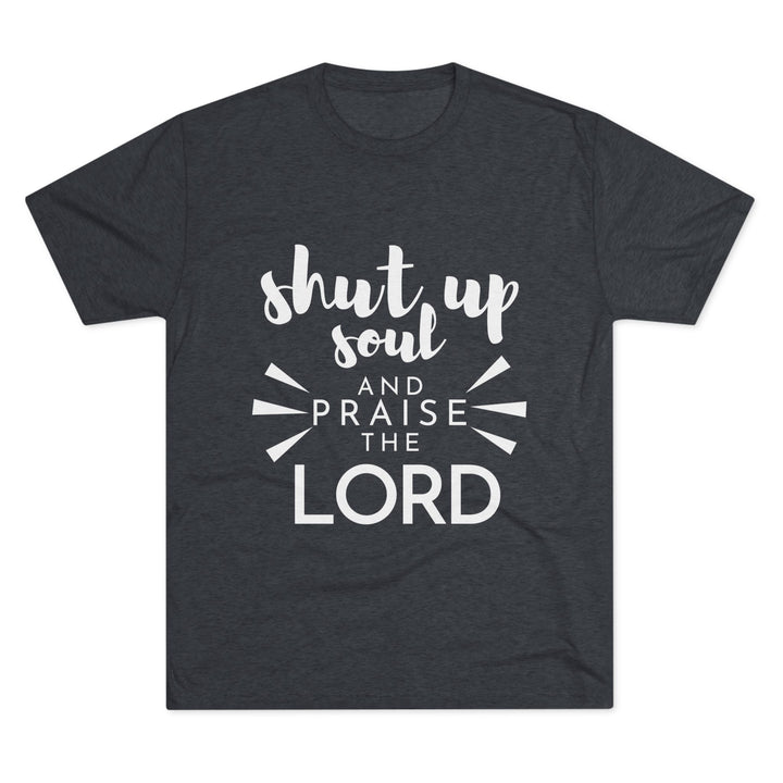 "Shut Up Soul and Praise the Lord” Tri-blend Tee