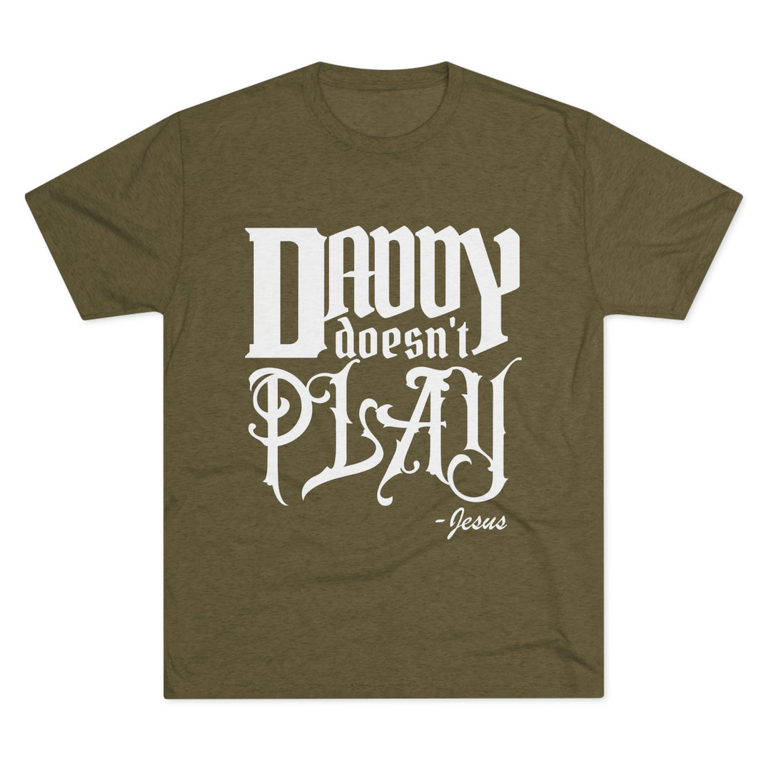 "Daddy Doesn't Play” Tri-blend Tee