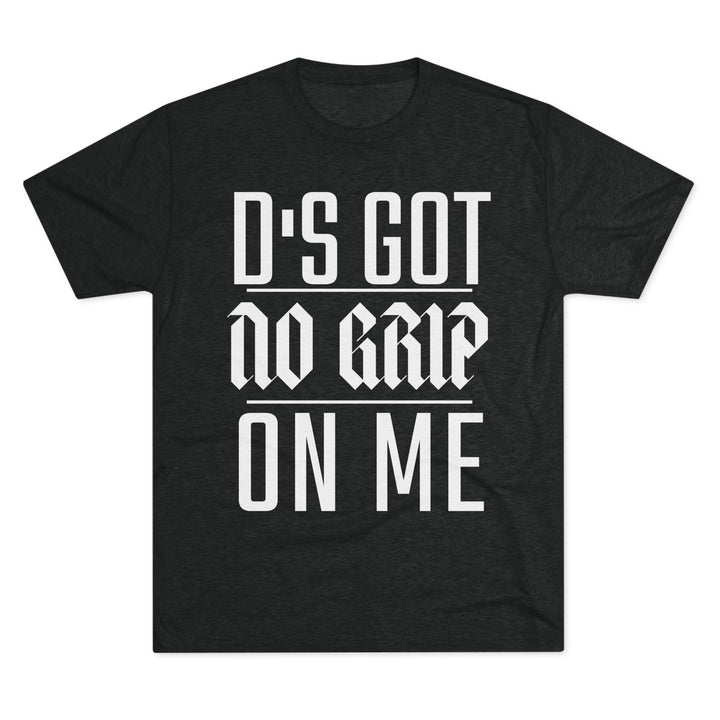 "D's Got No Grip on Me” Tri-blend Tee