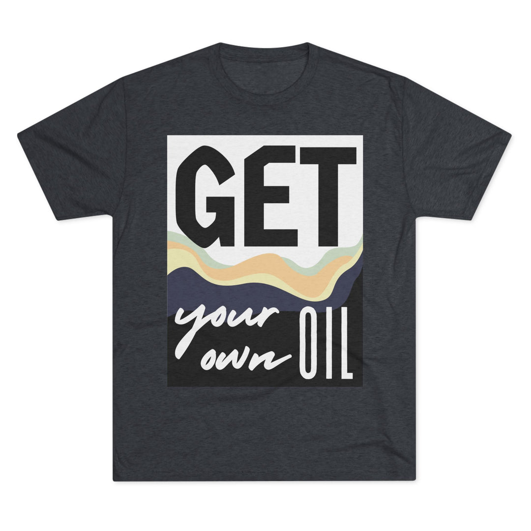 "Get Your Oil” Tri-blend Tee