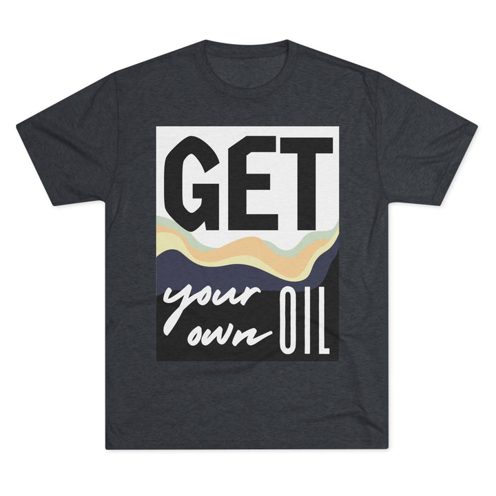 "Get Your Oil” Tri-blend Tee