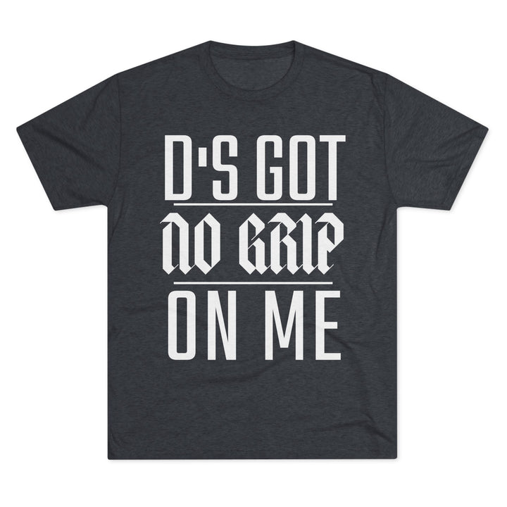 "D's Got No Grip on Me” Tri-blend Tee