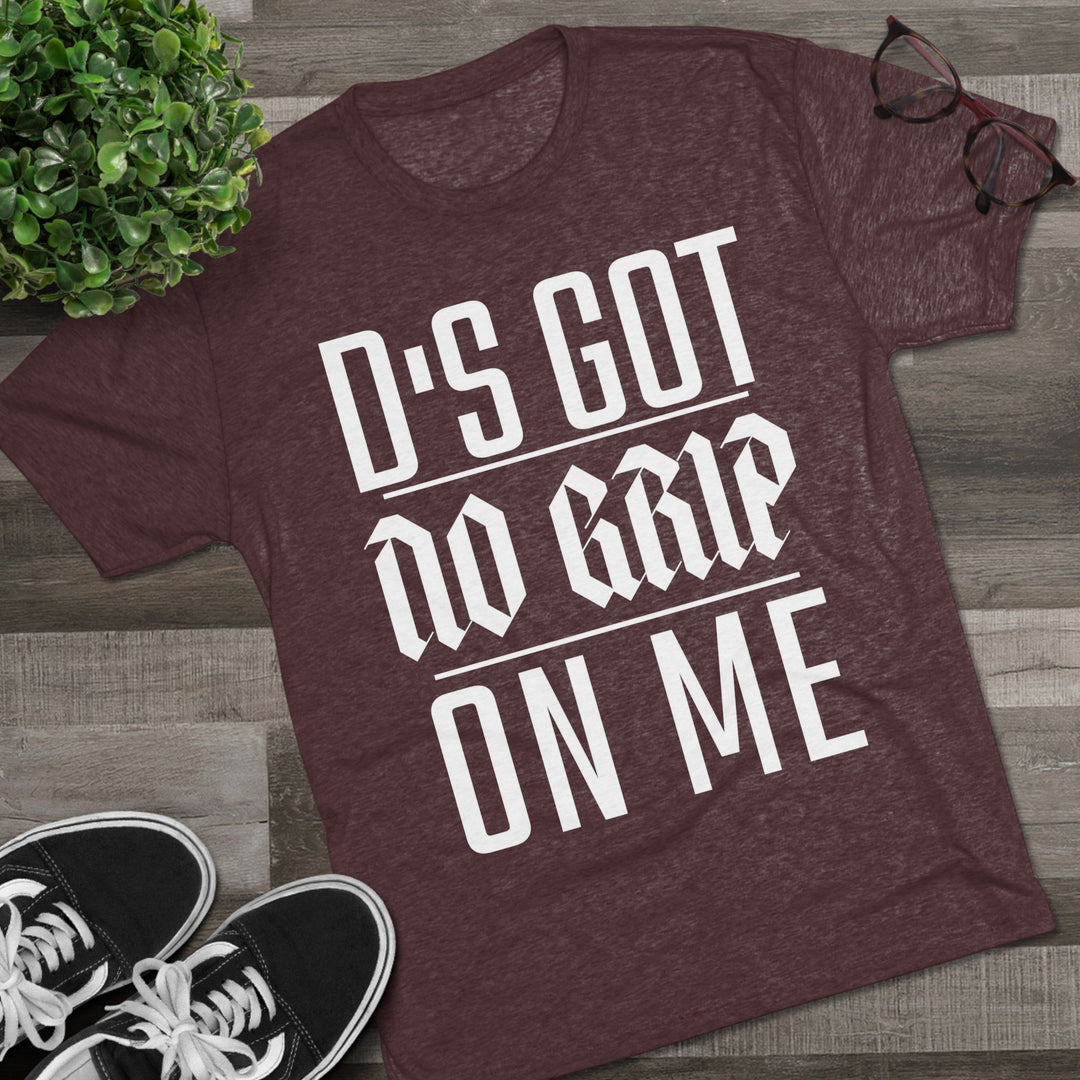 "D's Got No Grip on Me” Tri-blend Tee