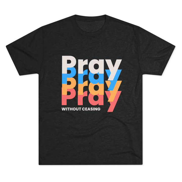 "Pray without Ceasing” Tri-blend Tee