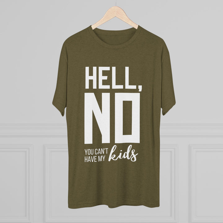 "Hell, No You Can't Have My Kids” Tri-blend Tee