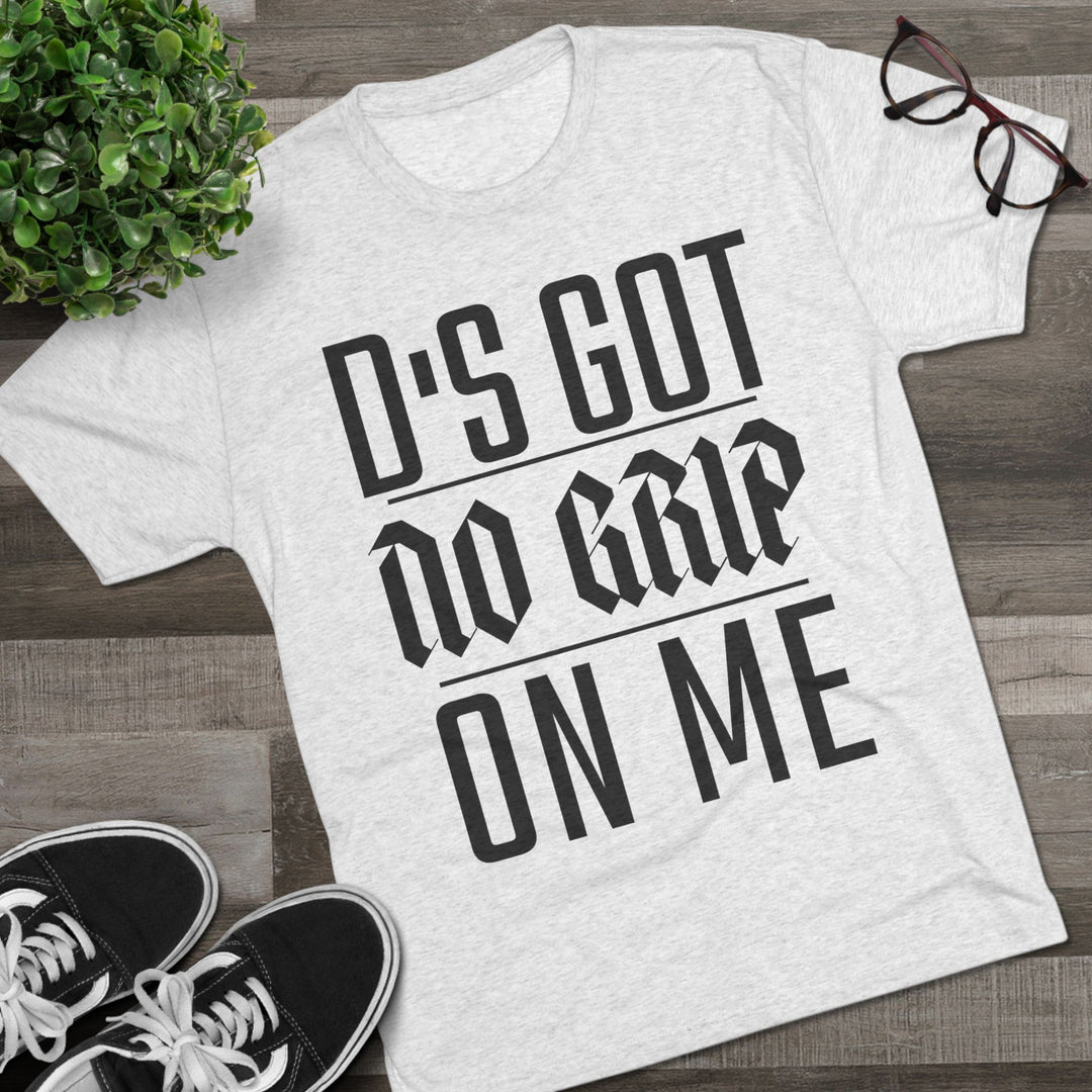 "D's Got No Grip on Me” Tri-blend Tee