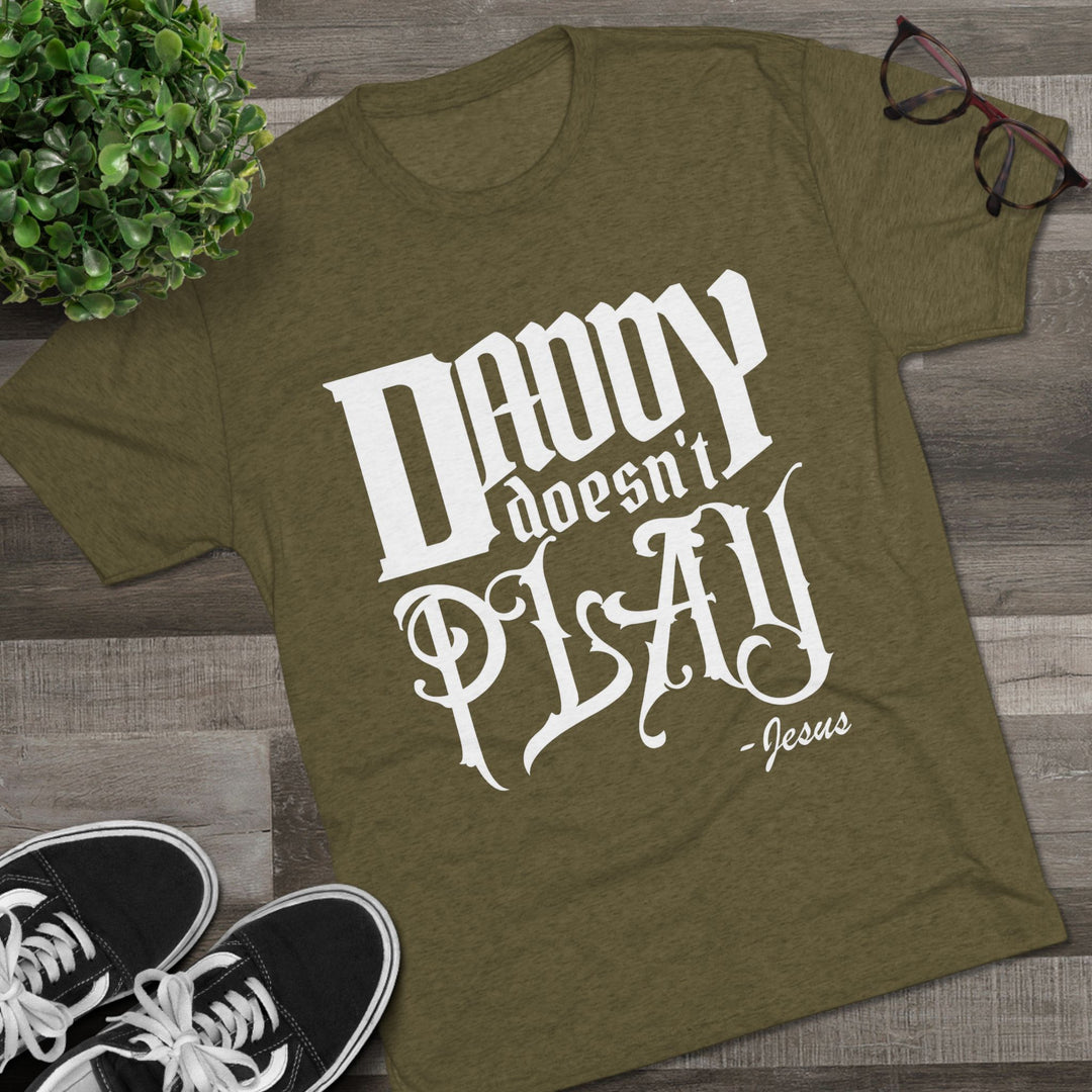 "Daddy Doesn't Play” Tri-blend Tee