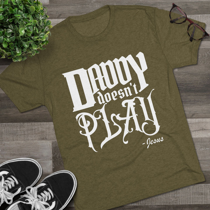 "Daddy Doesn't Play” Tri-blend Tee
