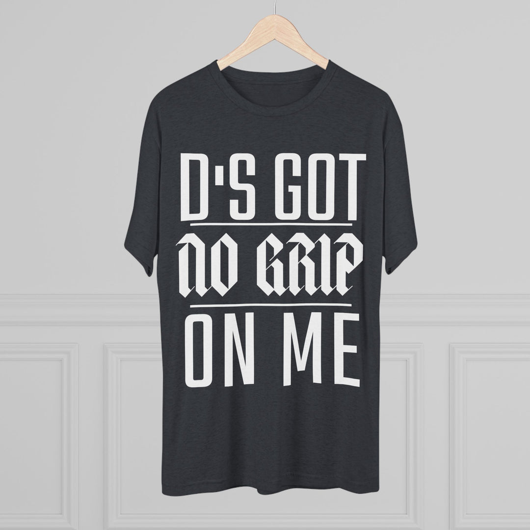 "D's Got No Grip on Me” Tri-blend Tee