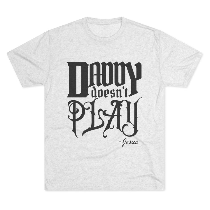 "Daddy Doesn't Play” Tri-blend Tee