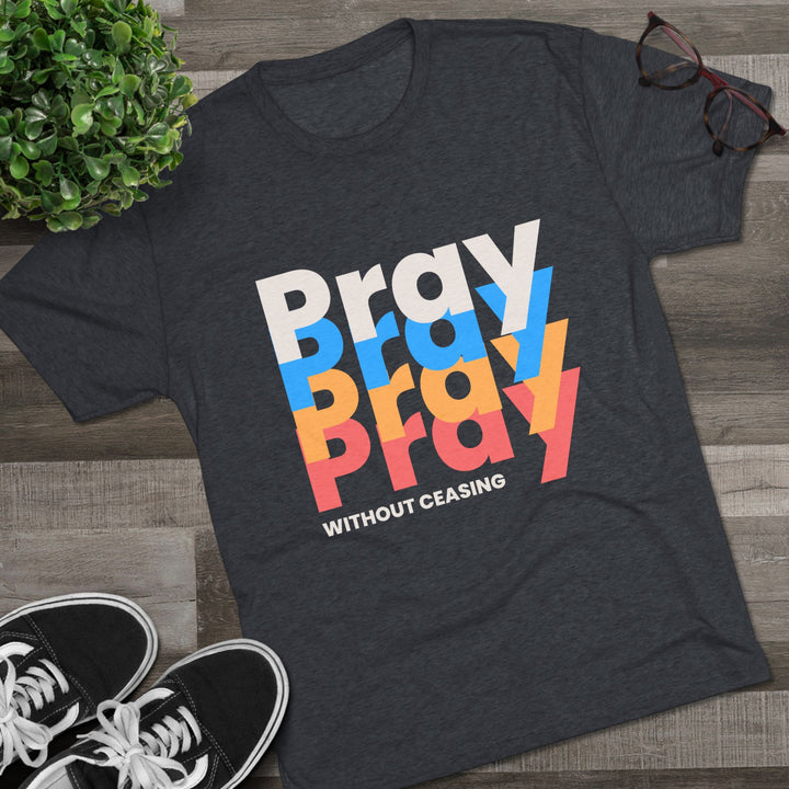 "Pray without Ceasing” Tri-blend Tee