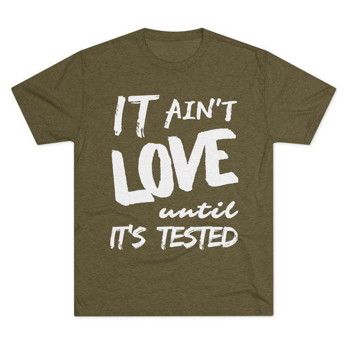 "It ain't Love until it's Tested” Tri-blend Tee