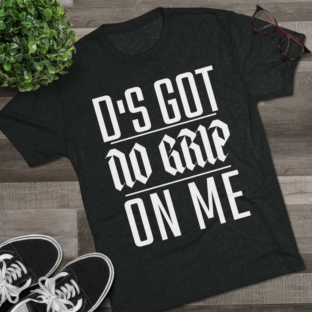 "D's Got No Grip on Me” Tri-blend Tee