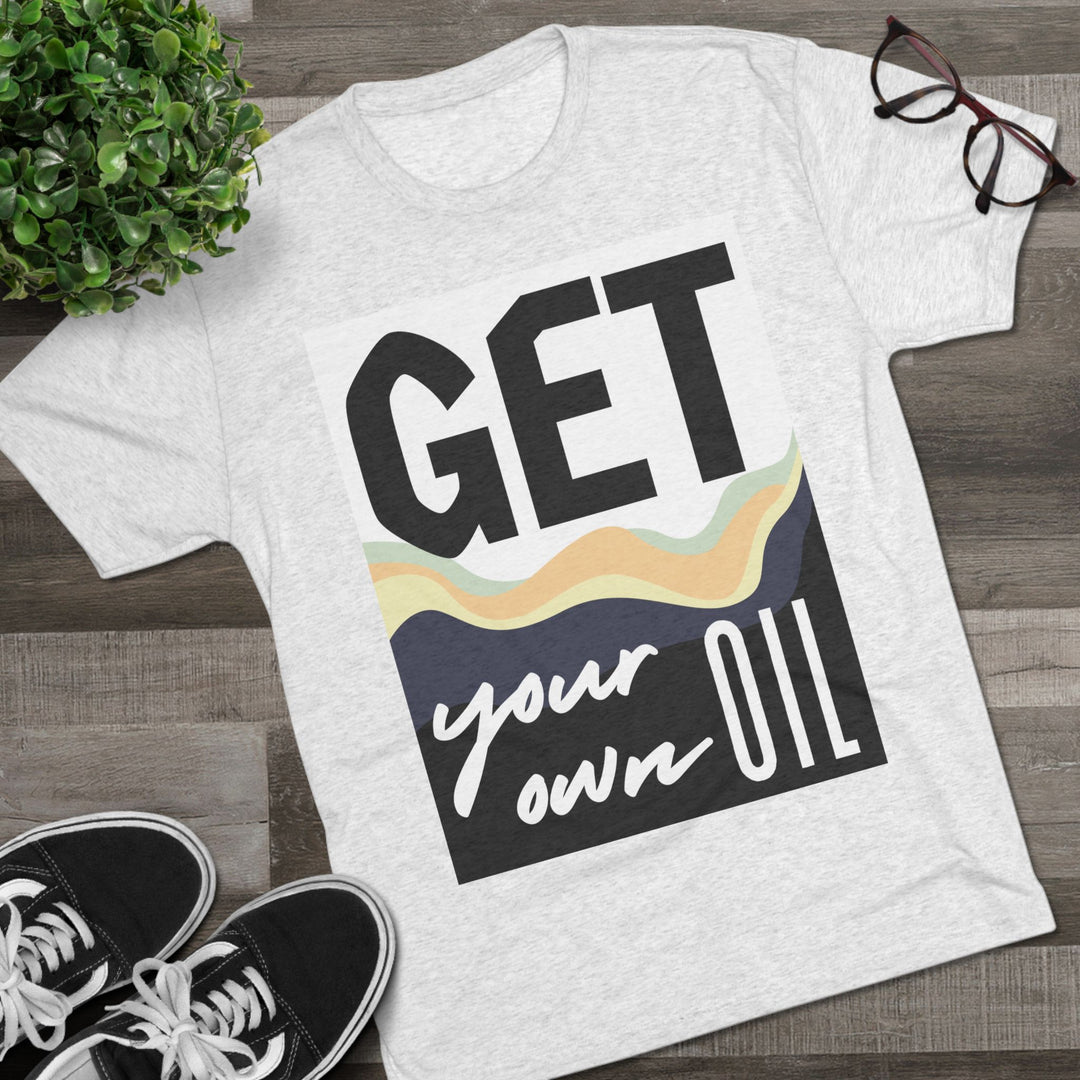 "Get Your Oil” Tri-blend Tee