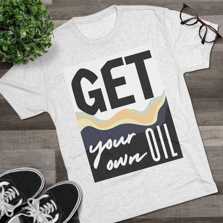 "Get Your Oil” Tri-blend Tee