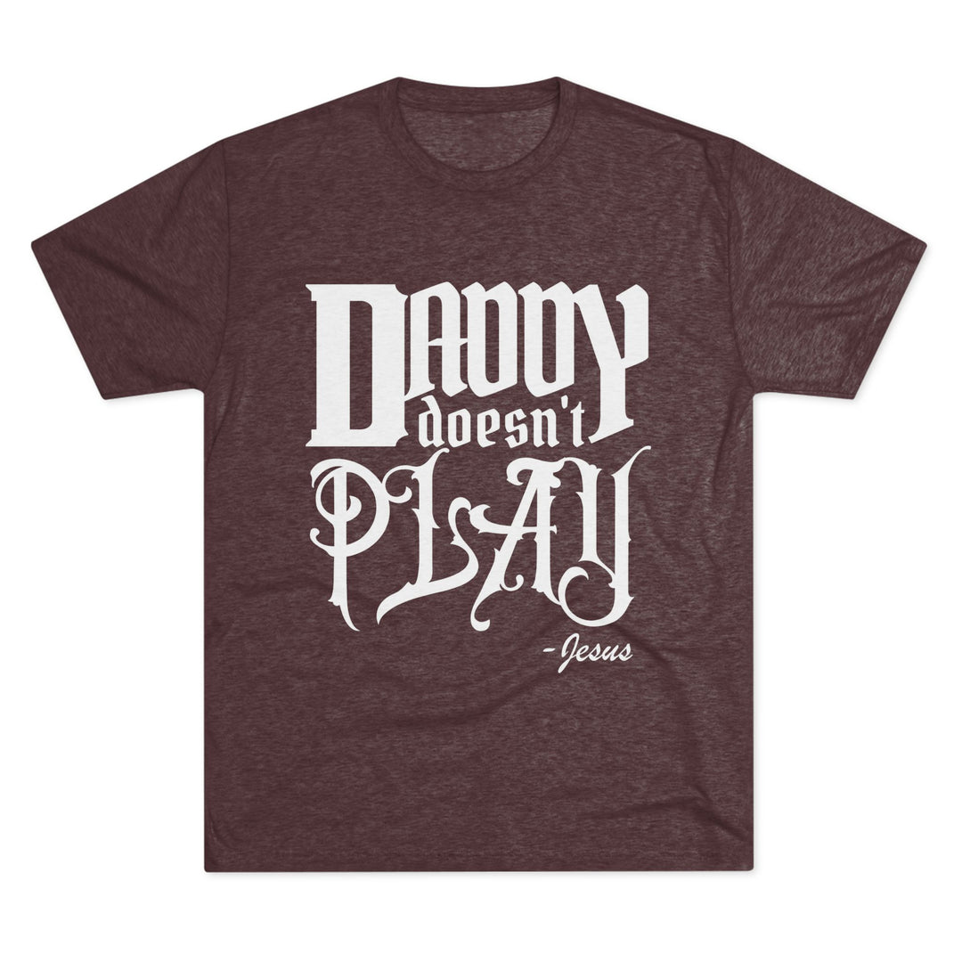 "Daddy Doesn't Play” Tri-blend Tee