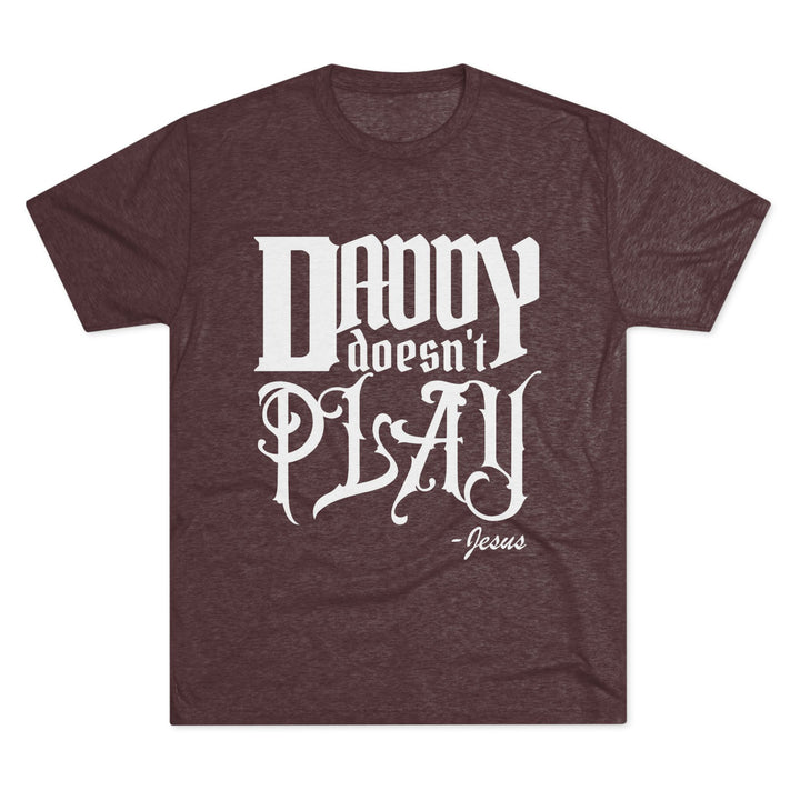 "Daddy Doesn't Play” Tri-blend Tee