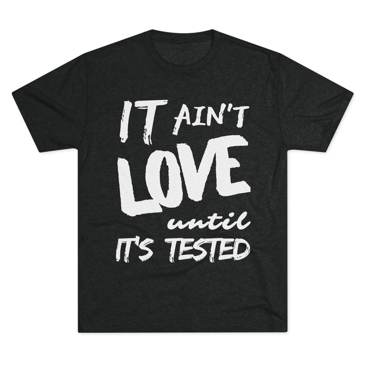 "It ain't Love until it's Tested” Tri-blend Tee
