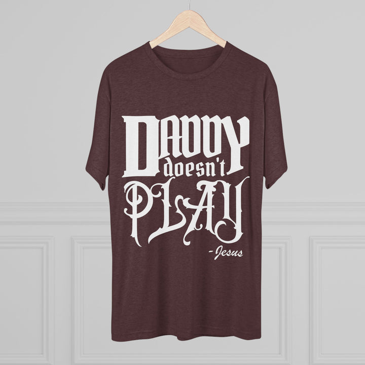 "Daddy Doesn't Play” Tri-blend Tee