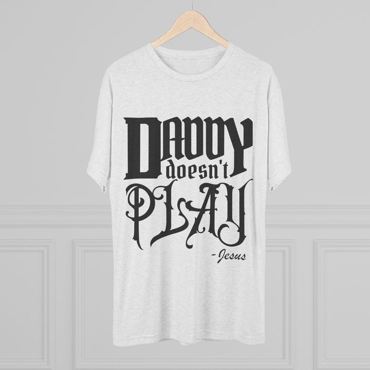 "Daddy Doesn't Play” Tri-blend Tee