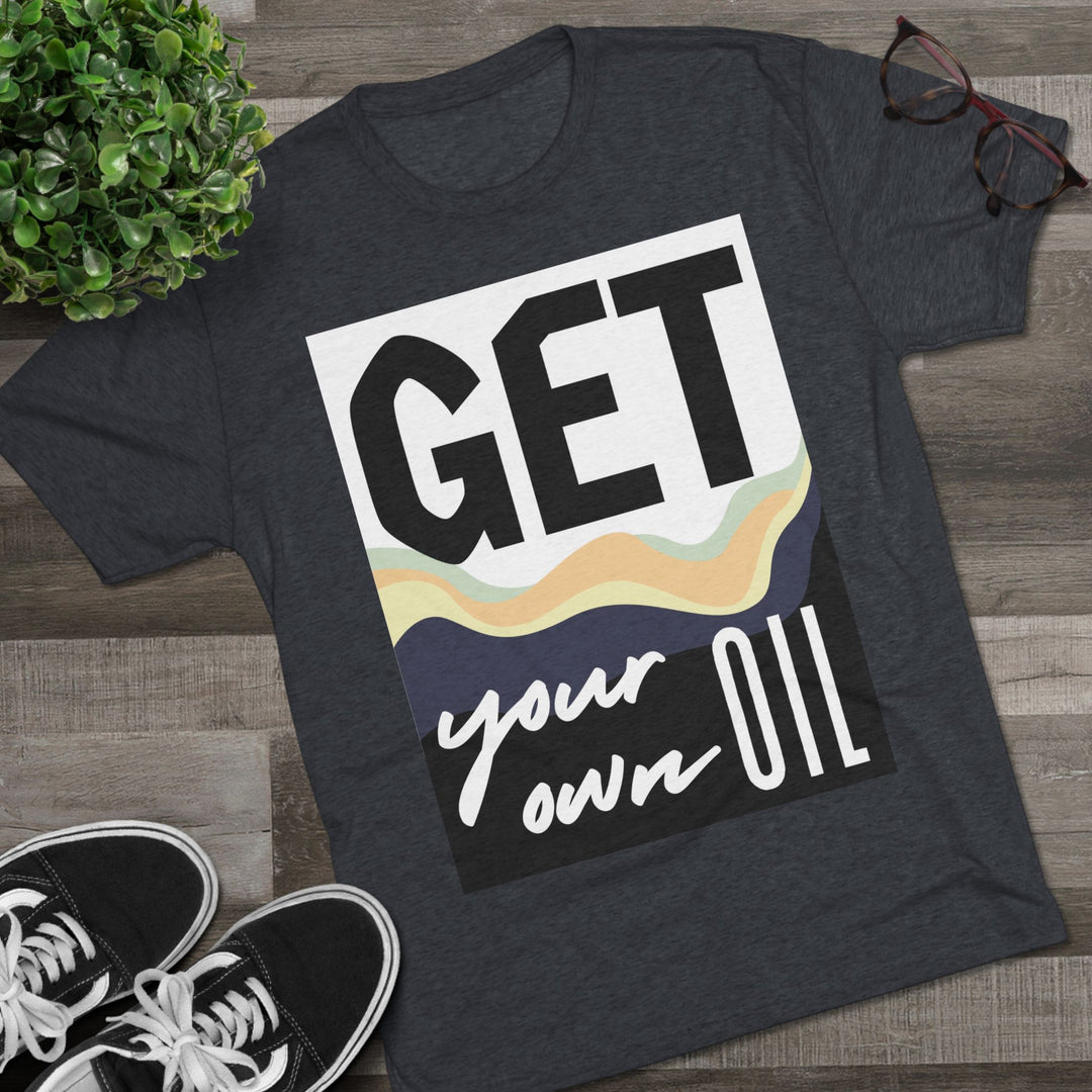 "Get Your Oil” Tri-blend Tee