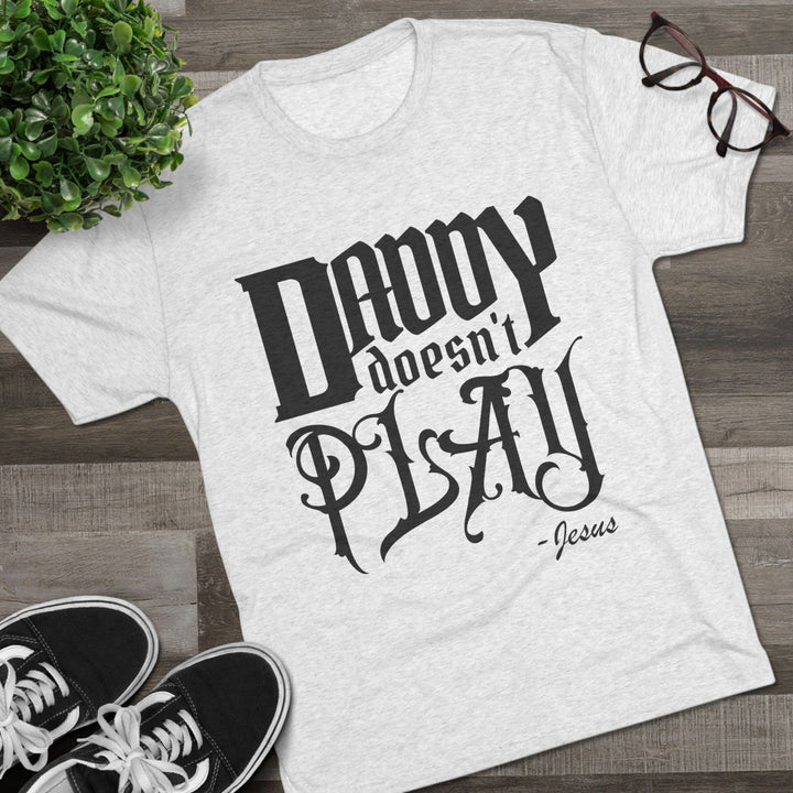 "Daddy Doesn't Play” Tri-blend Tee